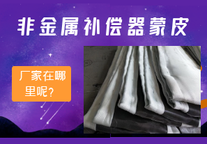 非金屬補(bǔ)償器蒙皮廠家在哪里呢？