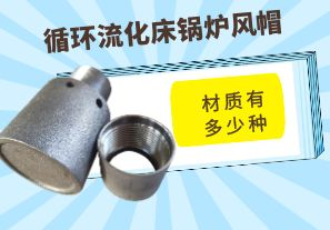 循環(huán)流化床鍋爐風帽材質(zhì)有多少種