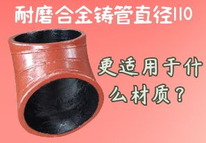 耐磨合金鑄管直徑110更適用于什么材質(zhì)？[江河]