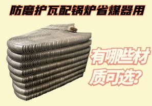 防磨護(hù)瓦配鍋爐省煤器用-有哪些材質(zhì)可選？[江河]