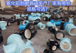 氧化鋁耐磨管道生產(chǎn)廠家有哪些規(guī)格可選？