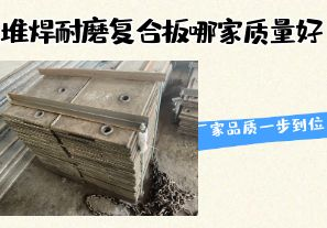 堆焊耐磨復合板哪家質(zhì)量好-廠家品質(zhì)一步到位！