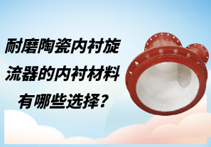 耐磨陶瓷內襯旋流器的內襯材料有哪些選擇?[江河]