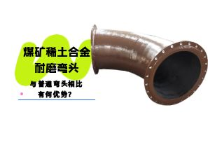 煤礦稀土合金耐磨彎頭與普通彎頭相比有何優(yōu)勢？